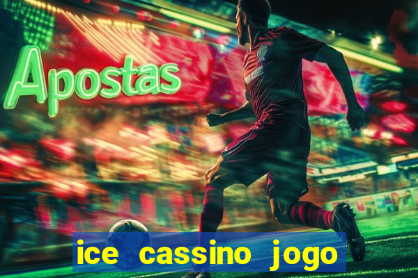 ice cassino jogo de aposta